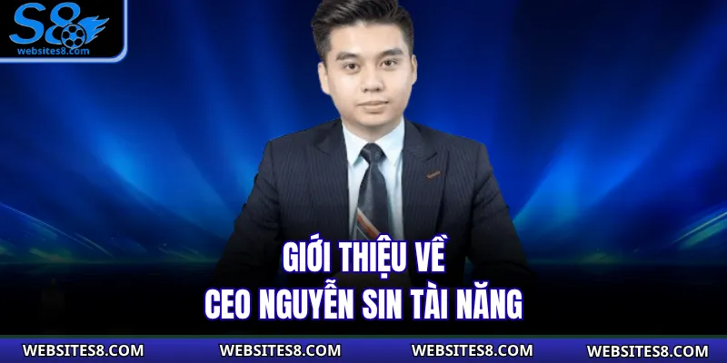 Giới thiệu về CEO Nguyễn Sin tài năng