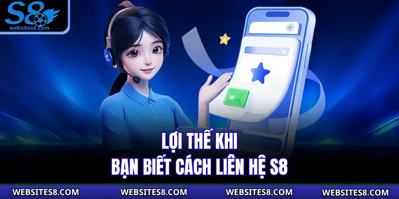 Lợi thế khi bạn biết cách liên hệ S8