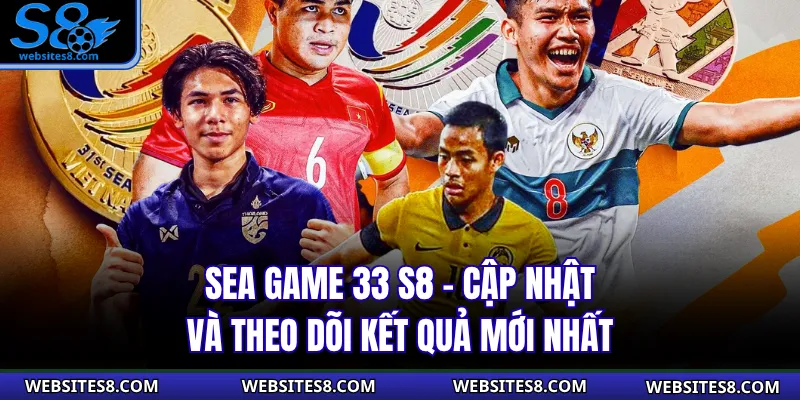 Sea Game 33 S8 - Cập Nhật Và Theo Dõi Kết Quả Mới Nhất